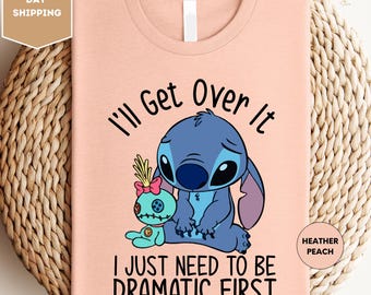 I'll Get Over It I Just Need To Be Dramatic First Shirt, Disney Stitch Shirt, Disney Stitch Tee, Ohana Means Family Shirt, Disneyland Shirt
