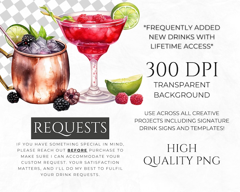 Puede incluir: Una ilustraci&oacute;n digital de dos im&aacute;genes de clipart de bebidas de acuarela. La primera imagen es una taza de cobre Moscow Mule con hielo, lima y moras. La segunda imagen es un c&oacute;ctel rojo en una copa de martini con frambuesas y una rodaja de lima. El texto "REQUESTS" est&aacute; debajo de las im&aacute;genes. El texto "IF YOU HAVE SOMETHING SPECIAL IN MIND, PLEASE REACH OUT BEFORE PURCHASE TO MAKE SURE I CAN ACCOMMODATE YOUR CUSTOM REQUEST. YOUR SATISFACTION MATTERS, AND I'LL DO MY BEST TO FULFIL YOUR DRINK REQUESTS." est&aacute; debajo del texto "REQUESTS". El texto "*FREQUENTLY ADDED NEW DRINKS WITH LIFETIME ACCESS*" est&aacute; en la esquina superior derecha de la imagen. El texto "300 DPI TRANSPARENT BACKGROUND" est&aacute; debajo del texto "LIFETIME ACCESS*". El texto "USE ACROSS ALL CREATIVE PROJECTS INCLUDING SIGNATURE DRINK SIGNS AND TEMPLATES!" est&aacute; debajo del texto "TRANSPARENT BACKGROUND". El texto "HIGH QUALITY PNG" est&aacute; en la esquina inferior derecha de la imagen.
