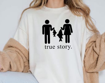 True Story Fishing Sweatshirt, Funny Fisherman Sweater, Fishing Sweater for Men & Women, Gift for Fisherman, Fishing Humor Tee