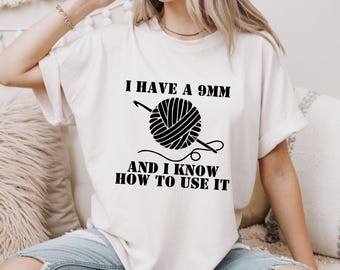 I Have A 9mm And I Know How To Use It, Crochet Lover Shirt, Funny Knitting Shirt, Crochet Gift, Crafter Mom Shirt, Crocheting Mom Shirt