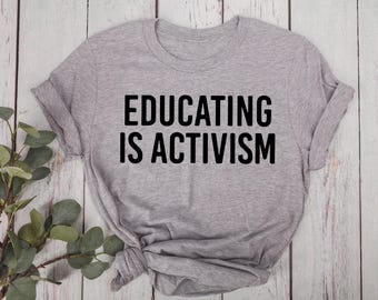 Teacher Gift, Social Justice Shirt, Activist Tee, Educating Is Activism T-Shirt, Gift for Teacher, Education Support Tee, Teacher Team Shirt