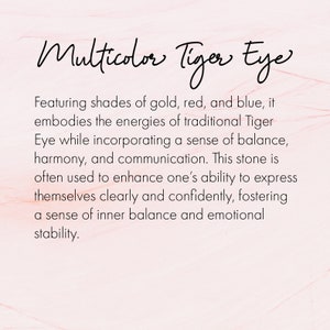 May include: Multicolor Tiger Eye stone with a description about its properties and uses. It features shades of gold, red, and blue, and is often used to enhance one's ability to express themselves clearly and confidently.
