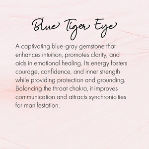 May include: Blue Tiger Eye gemstone, a captivating blue-gray stone that enhances intuition, promotes clarity, aids in emotional healing, fosters courage, confidence, and inner strength, provides protection and grounding, balances the throat chakra, improves communication, and attracts synchronicities for manifestation.