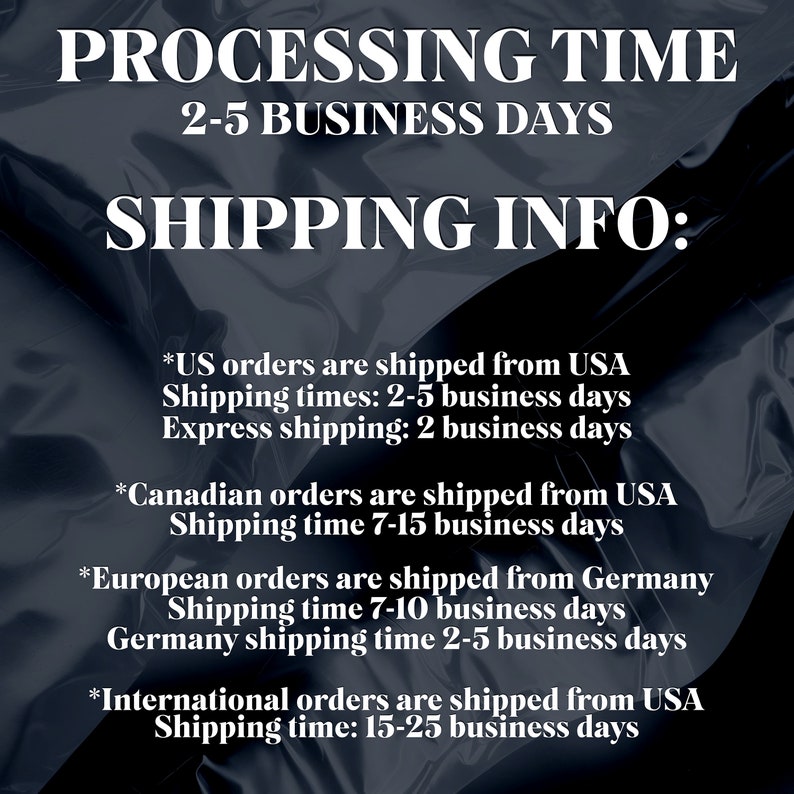 May include: A black and white text graphic on a dark gray background with the text "PROCESSING TIME 2-5 BUSINESS DAYS SHIPPING INFO:" followed by shipping information for US, Canadian, European, and International orders.