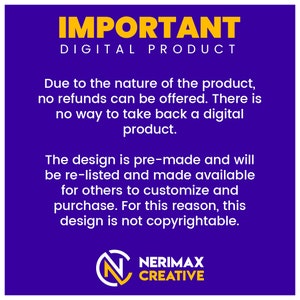 May include: A purple background with yellow text that reads "IMPORTANT DIGITAL PRODUCT". The text explains that due to the nature of the product, no refunds can be offered. The design is pre-made and will be re-listed and made available for others to customize and purchase. For this reason, this design is not copyrightable. The text is followed by a logo with the text "NERIMAX CREATIVE" in yellow.
