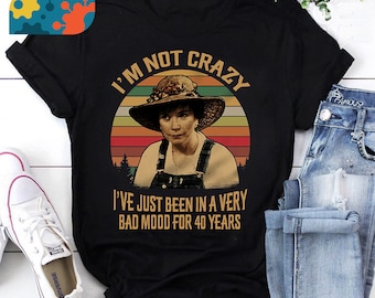Steel Magnolias I'm Not Crazy I've Just Been In A Very Bad Mood T-Shirt, Steel Magnolias T-Shirt, Ouiser Boudreaux Shirt, TV Series Shirt
