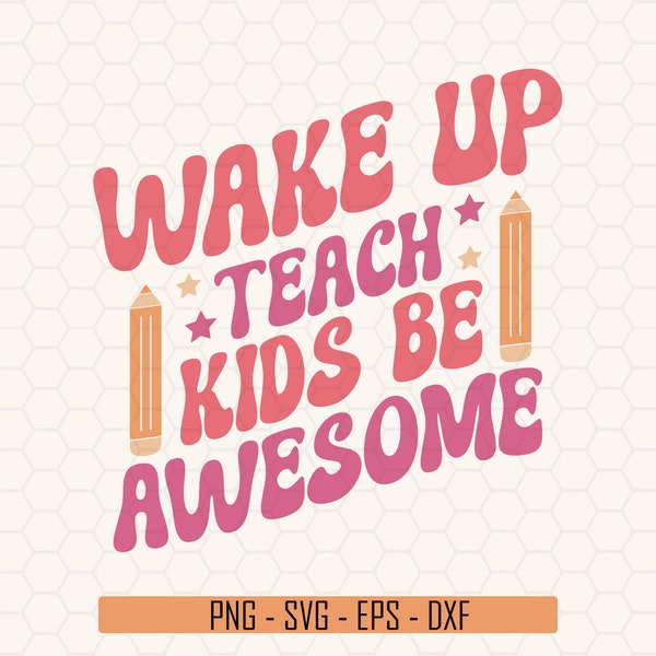 Wake Up Teach Kids Be Awesome Svg, Retro Back To School Svg, Groovy Teacher Svg, Teacher Life Svg, Teacher Gifts Svg, Teacher Shirt Svg