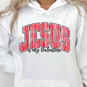 Jesus Is My Valentine Sweatshirt, Jesus Valentine&#39;s Day Sweater, Christian Valentine Hoodie, Religious Valentine Gift, Bible Verse Valentine