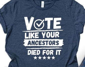 Vote Like Your Ancestors T-Shirt, Election Tee