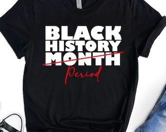 Black History Month Period Shirt, Black Lives Matter Tee