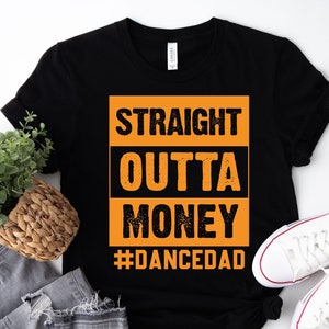 Straight Outta Money Dance Shirt, Father&#39;s Day Shirt, Best Dad Shirt, Gift for Dad, Gift for Grandpa, Dance Dad Shirt, Dancer Dad Birthday