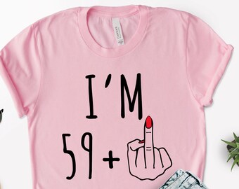 I Am 59+ Middle Finger T-Shirt, 60th Birthday Gift, 60th Birthday For Her, I Am 59+ Middle Finger Gift Tee, I Am Plus Shirt, Bday Party Tees