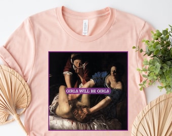 Girls Will Be Girls! Judith Beheading Holofernes Shirt, Feminist Shirt, Gift for Feminist, Equal Rights Gift, Burn the Patriarchy Shirt Gift