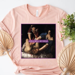 Girls Will Be Girls! Judith Beheading Holofernes Shirt, Feminist Shirt, Gift for Feminist, Equal Rights Gift, Burn the Patriarchy Shirt Gift