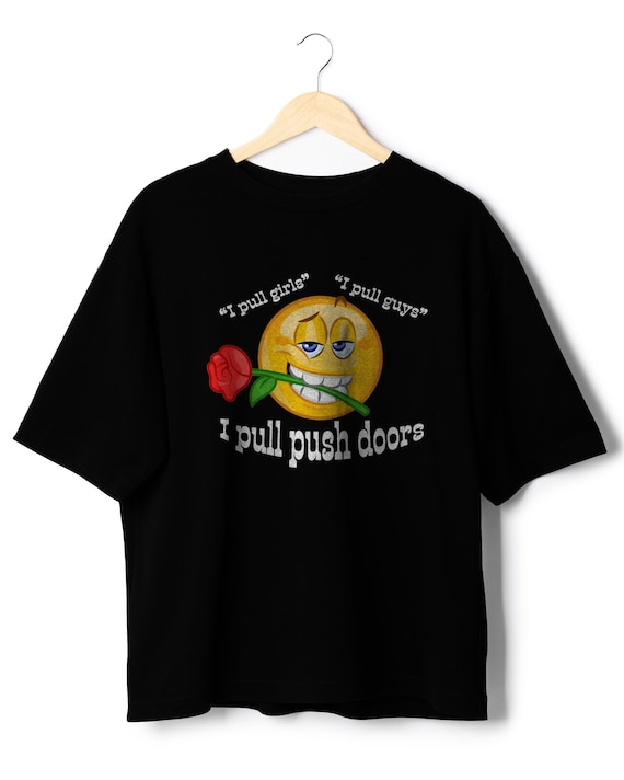 Romantic shirt valentines shirt ironic shirt graphic tees i pull push doors meme shirt gen z humor dank ironic clothing meme shirt for women