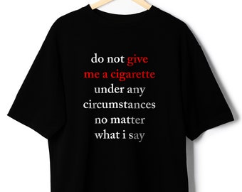 why do cigarettes make me gag Do Not Give Me a Cigarette Under Any Circumstances No Matter What I Say  T-shirt, Unisex, Funny Shirt, Funny Gift for Him Gag Gift Smoker