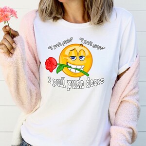 Romantic shirt valentines shirt ironic shirt graphic tees i pull push doors meme shirt gen z humor dank ironic clothing meme shirt for women image 5