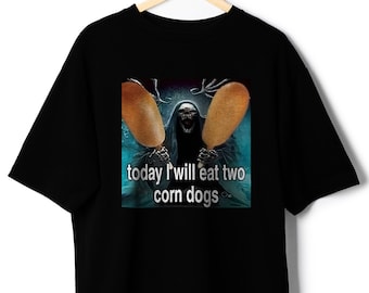 Today I Will Eat Two Corn Dogs Meme T-Shirt - Funny T-Shirts, Meme Shirts, Parody Gifts, Gag Gifts, Ironic Tees, Dark Humor and more