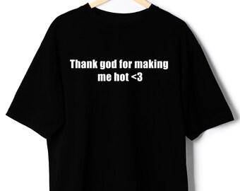 May include: Black oversized t-shirt with white text that reads "Thank god for making me hot <3".