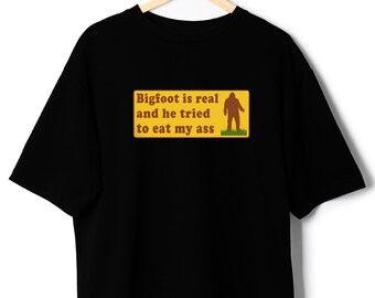 Funny Meme TShirt, Bigfoot Is Real And He Tried To Eat My Ass Funny Oddly Specific Joke Tee, Gift Shirt ironic t parody tshirt