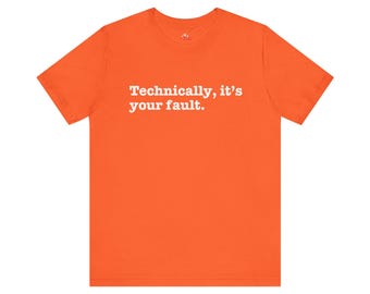 Puede incluir: Camiseta naranja brillante con el texto blanco "Technically, it's your fault." La camiseta tiene cuello redondo y mangas cortas. El diseño es simple y audaz, destacando el mensaje.