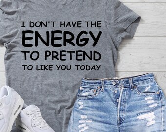 May include: A gray t-shirt with the text "I don't have the energy to pretend to like you today" printed in black.