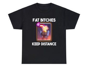 Fat B*ches Keep Distance - Unisex T--Shirt - Clash Royale Shirt/ Meme Shirt/ Gym Shirt/ Funny Shirt/ Gaming Shirt/ Printed Graphic Design
