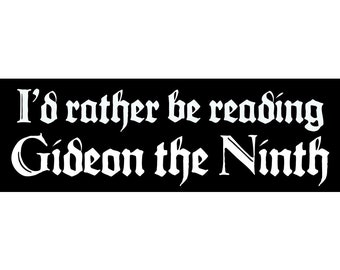 I’d rather be reading Gideon the Ninth - The Locked Tomb: Gideon the Ninth removable bumper sticker - white text on black - TWO (2) STICKERS