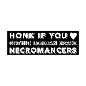 Honk if you heart gothic lesbian space necromancers - The Locked Tomb: Gideon the Ninth - removable bumper sticker - white text on black