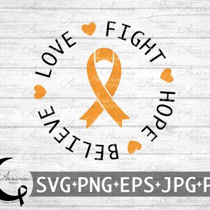 May include: A white wood background with a black circle containing the words "Love Believe Fight Hope" with an orange ribbon in the centre. There are small orange hearts around the circle. The text "SVG+PNG+EPS+JPG+PDF" is at the bottom of the image.