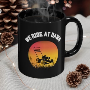 Funny Lawn Mowing Mug, We Ride at Dawn, Coffee Mug, Gift for Dad, Dad Birthday Gift, Father&#39;s Day Gift, Mowing Mug, Funny Dad Mug, Dad Jokes