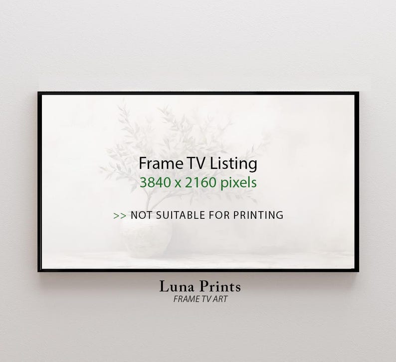 May include: A rectangular black framed print with the text "Frame TV Listing" and "3840 x 2160 pixels" in green. The text "NOT SUITABLE FOR PRINTING" is also included. The bottom of the print reads "Luna Prints FRAME TV ART".