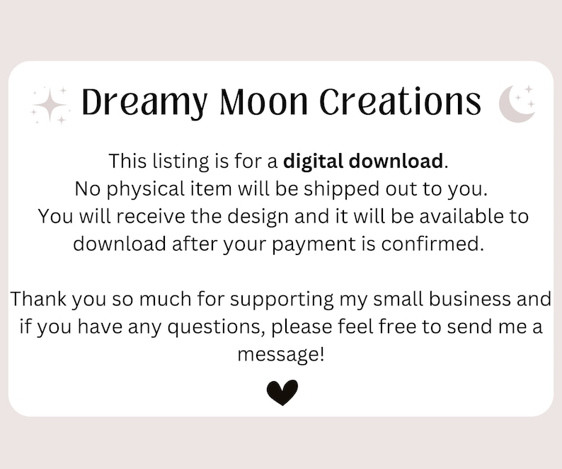 Może przedstawiać: Nakładka tekstowa na białym tle z grafiką błyskotki i p&oacute;łksiężyca. Tekst brzmi "Dreamy Moon Creations". To ogłoszenie dotyczy pobrania cyfrowego. Nie zostanie wysłany żaden fizyczny przedmiot. Otrzymasz projekt i będzie on dostępny do pobrania po potwierdzeniu płatności. Dziękuję bardzo za wsparcie mojej małej firmy i jeśli masz jakieś pytania, skontaktuj się ze mną!"