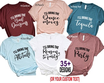 May include: Six different t-shirts in various colours with text. The text on the shirts reads "I'll bring the Bad Decisions", "I'll bring the Dance Moves", "I'll bring the Tequila", "I'll bring the Attitude", "I'll bring the Reason to Party", and "I'll bring the Party". The shirts are displayed against a white background. 35+ Designs (or your custom text).