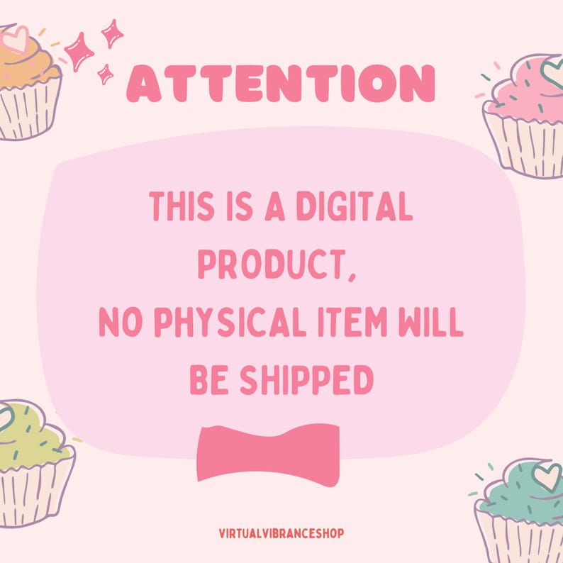 May include: Pink background with the text "ATTENTION THIS IS A DIGITAL PRODUCT, NO PHYSICAL ITEM WILL BE SHIPPED" in a white box with a pink ribbon. The text "VIRTUALVIBRANCESHOP" is at the bottom of the image. There are four cupcakes with pink, green, and white frosting on the corners of the image.