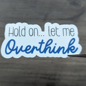 Hold on... let me Overthink - Glossy Premium Waterproof Sticker