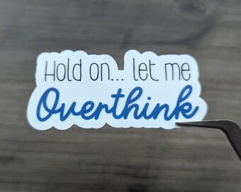 Hold on... let me Overthink - Glossy Premium Waterproof Sticker
