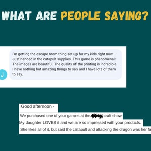 Puede incluir: Dos testimonios de clientes sobre un juego. El primer testimonio dice: "Estoy preparando la sala de escape para mis hijos. Acabo de entregar los suministros de la catapulta. &iexcl;Este juego es fenomenal! Las im&aacute;genes son hermosas. La calidad de la impresi&oacute;n es incre&iacute;ble. No tengo m&aacute;s que cosas incre&iacute;bles que decir y tengo muchas que decir." El segundo testimonio dice: "Buenas tardes - Compramos uno de sus juegos en la feria de artesan&iacute;a. A mi hija le ENCANTA y estamos muy impresionados con sus productos. Le gusta todo, pero dijo que la catapulta y el ataque al drag&oacute;n fueron sus favoritos."