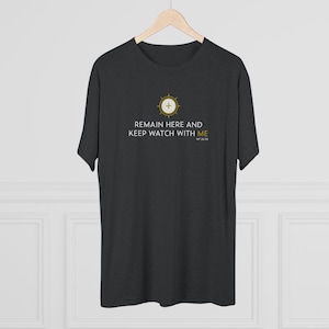 Remain Here Unisex Tri-Blend Crew Tee Blessed Sacrament, Adoration, Catholic, Teacher, RCIA, Priest, Student, God parents