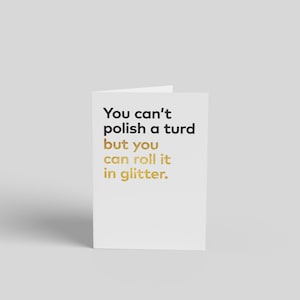 You can't polish a turd but you can roll it in glitter. Novelty Greeting Card - 17.5cm x 12.5cm.