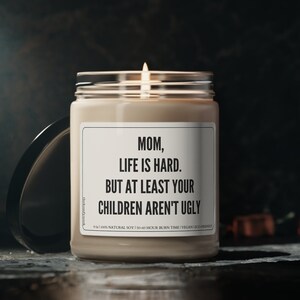 Mom, Life is Hard But At Least Your Children Aren&#39;t Ugly Scented Soy Gift, Gift for Mom, Mom Gift, Gift for Mother day, Gifts from Children