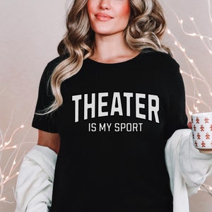 Theater Is My Sport Tshirt, Theatre Sweatshirt,Theater gift, actor shirt, musical theater tee, gift for actress shirt, broadway tshirt