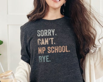 Sorry Can't NP School Bye Shirt, Nurse Practitioner School T-shirt, Nurse Practitioner Shirt, NP Student Gift, Gift for NP Student