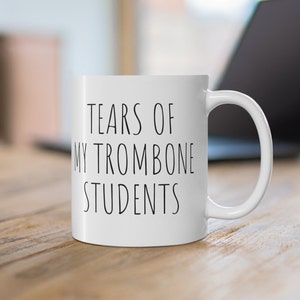Tears of my Trombone Students Mug, Trombone Teacher Gift, Trombone Gift, Trombonist Gift, Trombone Instructor, Band Teacher Gift