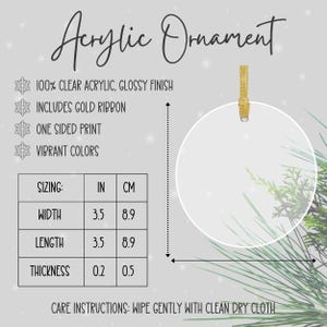 May include: Clear acrylic ornament with a gold ribbon. The ornament is 3.5 inches wide and 3.5 inches long. It is 0.2 inches thick. Care instructions: Wipe gently with a clean dry cloth.