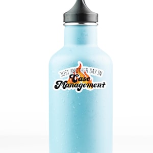 May include: A blue water bottle with a white sticker that says "Just another day in Case Management" with a flame graphic.