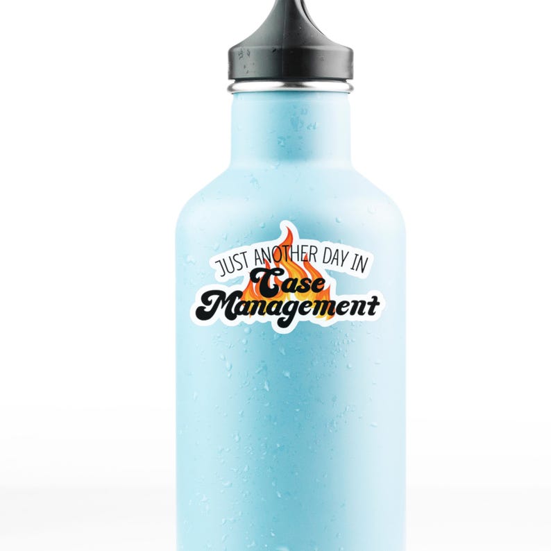 May include: A blue water bottle with a white sticker that says "Just another day in Case Management" with a flame graphic.