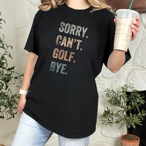 Sorry Can&#39;t Golf Bye Shirt, Golf Shirt, Golfer T-shirt, Funny Golf Gift, Golfing T Shirt, Gift for Golf Lover, Gift for Golfer,  Golf