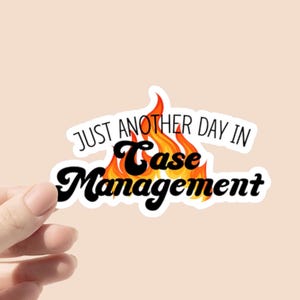 May include: A white sticker with black text that reads "Just another day in Case Management" with a stylized flame design in orange and yellow behind the text.