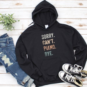 Sorry, Can&#39;t, Piano, Bye Hoodie, Piano Shirt, Piano Student Gift, Piano Lessons, Piano Gift, Piano Lover, Piano Lover Gift, Piano Sweatshirt